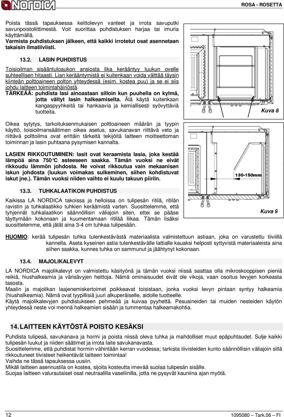 LASIN PUHDISTUS Toisioilman sisääntuloaukon ansiosta lika kerääntyy luukun ovelle suhteellisen hitaasti.