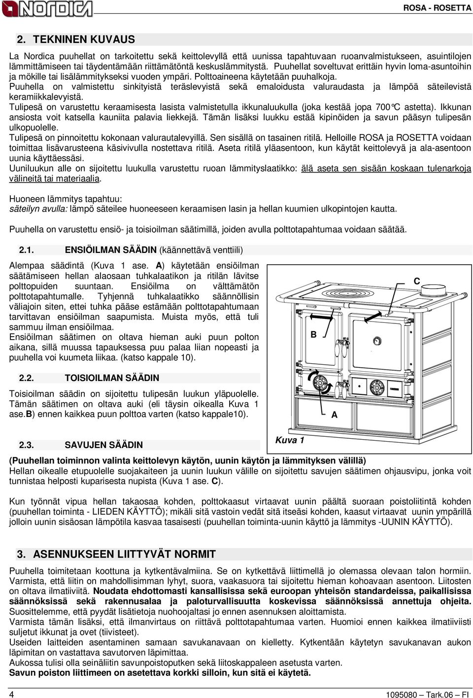Puuhella on valmistettu sinkityistä teräslevyistä sekä emaloidusta valuraudasta ja lämpöä säteilevistä keramiikkalevyistä.