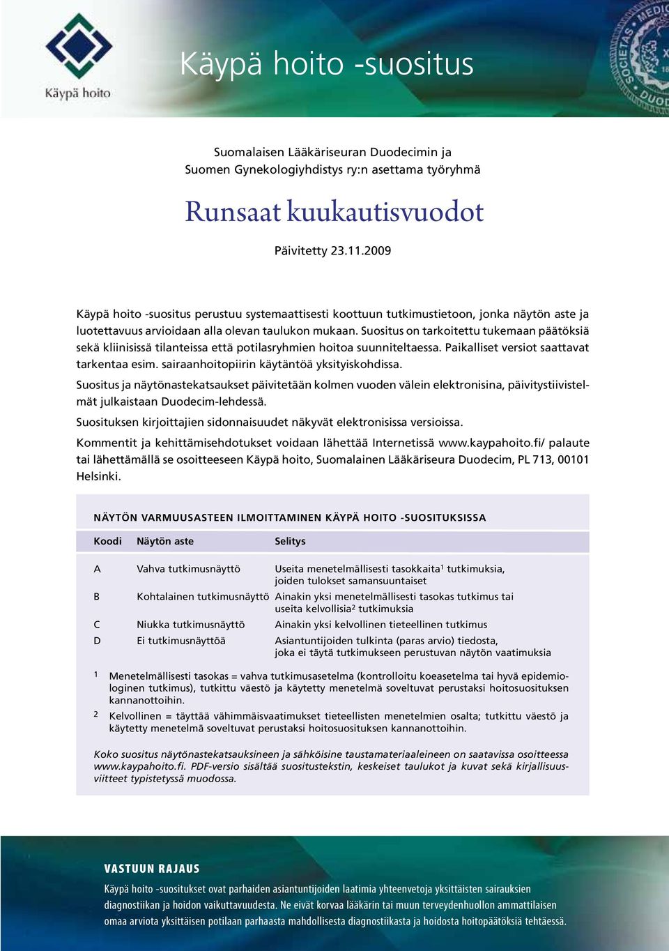 Suositus on tarkoitettu tukemaan päätöksiä sekä kliinisissä tilanteissa että potilasryhmien hoitoa suunniteltaessa. Paikalliset versiot saattavat tarkentaa esim.