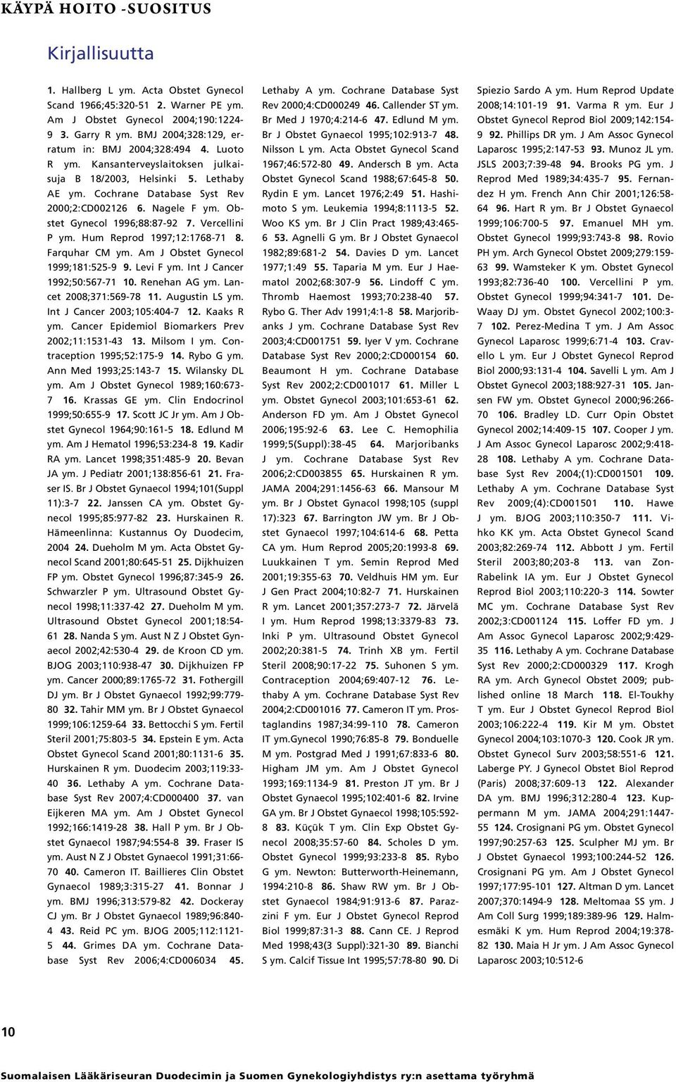 Obstet Gynecol 1996;88:87-92 7. Vercellini P ym. Hum Reprod 1997;12:1768-71 8. Farquhar CM ym. Am J Obstet Gynecol 1999;181:525-9 9. Levi F ym. Int J Cancer 1992;50:567-71 10. Renehan AG ym.