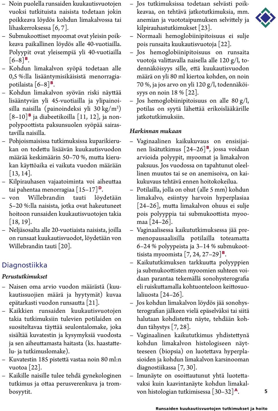 Kohdun limakalvon syöpä todetaan alle 0,5 %:lla lisääntymisikäisistä menorragiapotilaista [6 8] B.