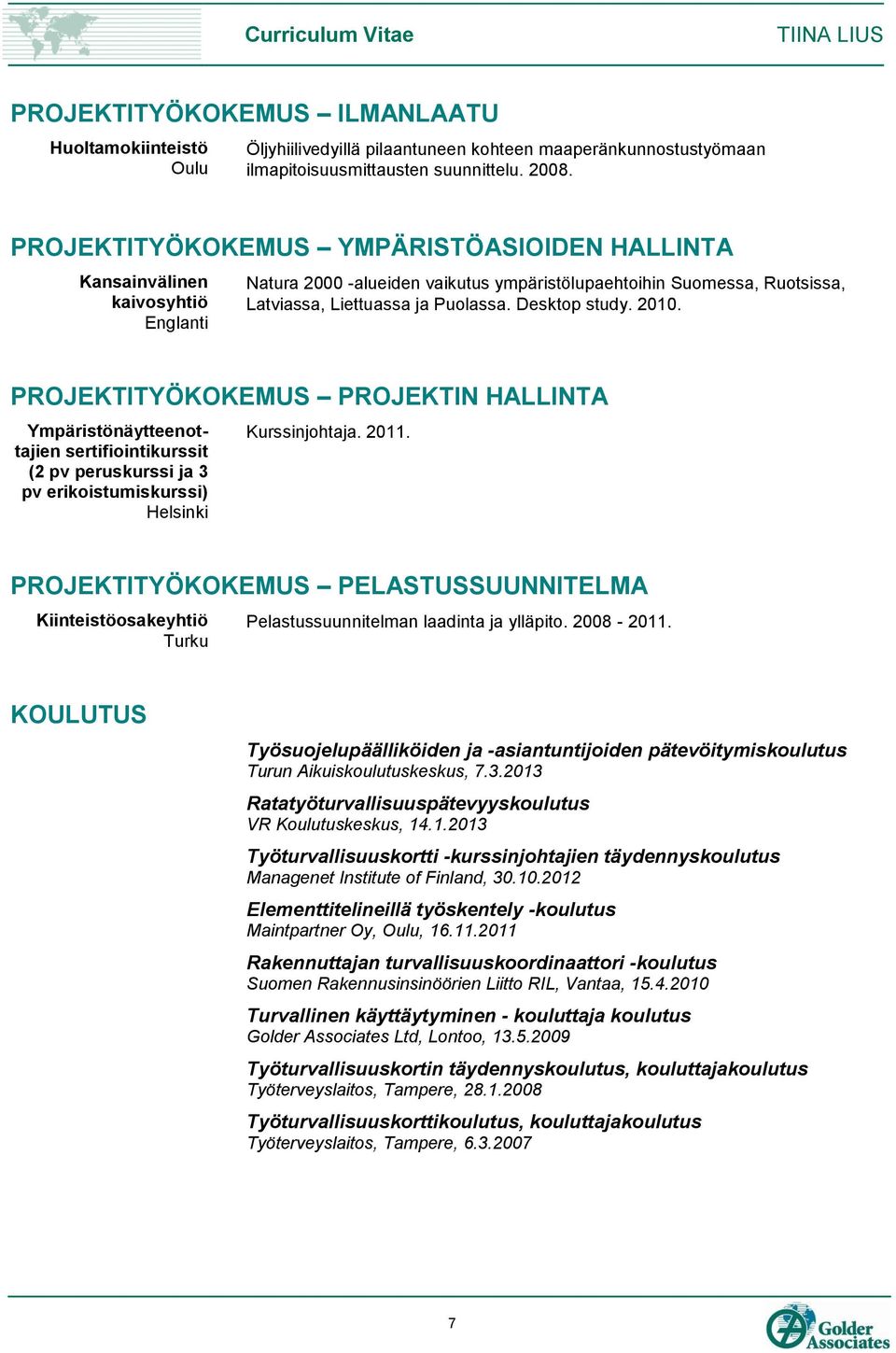 PROJEKTITYÖKOKEMUS PROJEKTIN HALLINTA Ympäristönäytteenottajien sertifiointikurssit (2 pv peruskurssi ja 3 pv erikoistumiskurssi) Kurssinjohtaja. 2011.