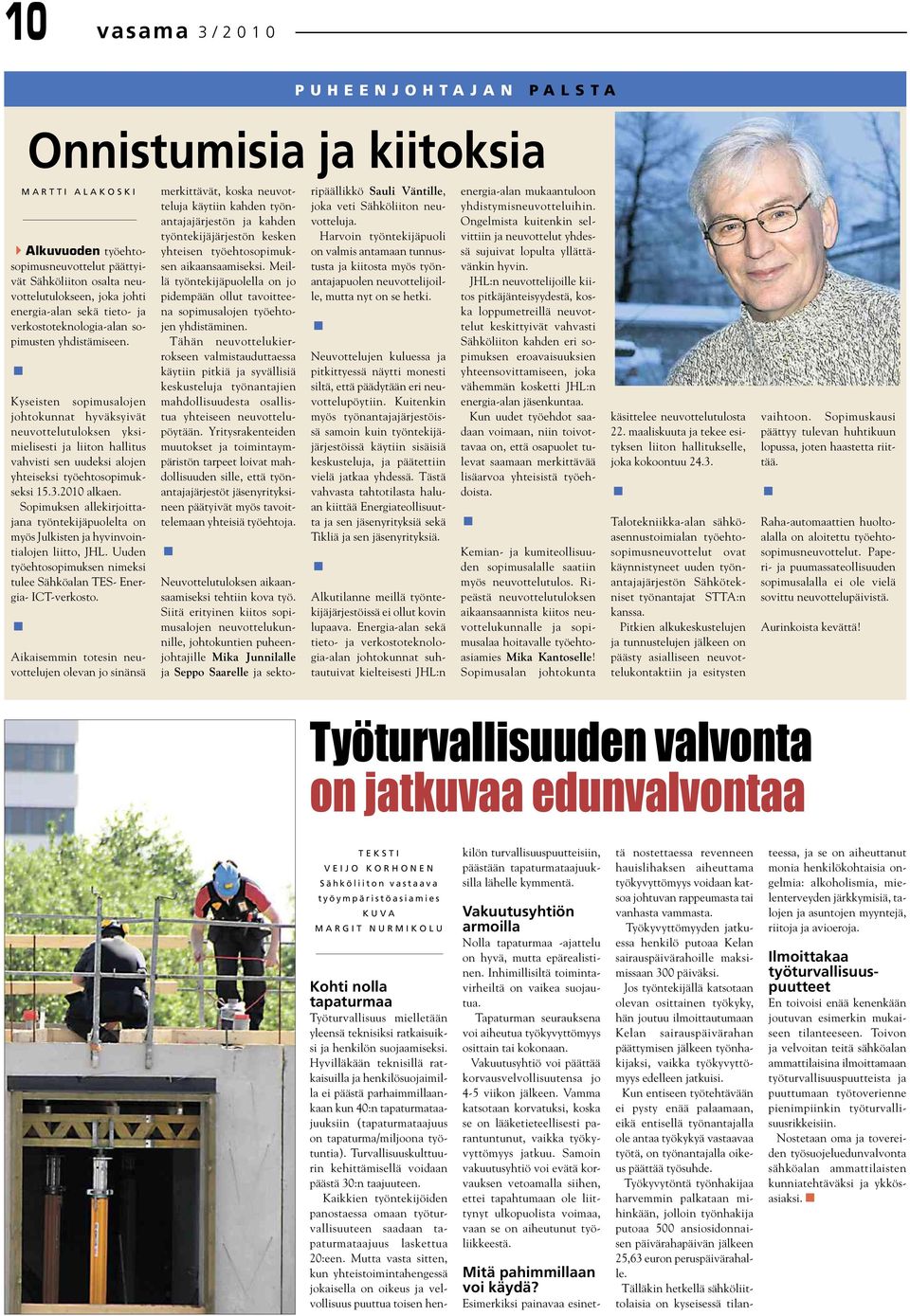 Kyseisten sopimusalojen johtokunnat hyväksyivät neuvottelutuloksen yksimielisesti ja liiton hallitus vahvisti sen uudeksi alojen yhteiseksi työehtosopimukseksi 15.3.2010 alkaen.