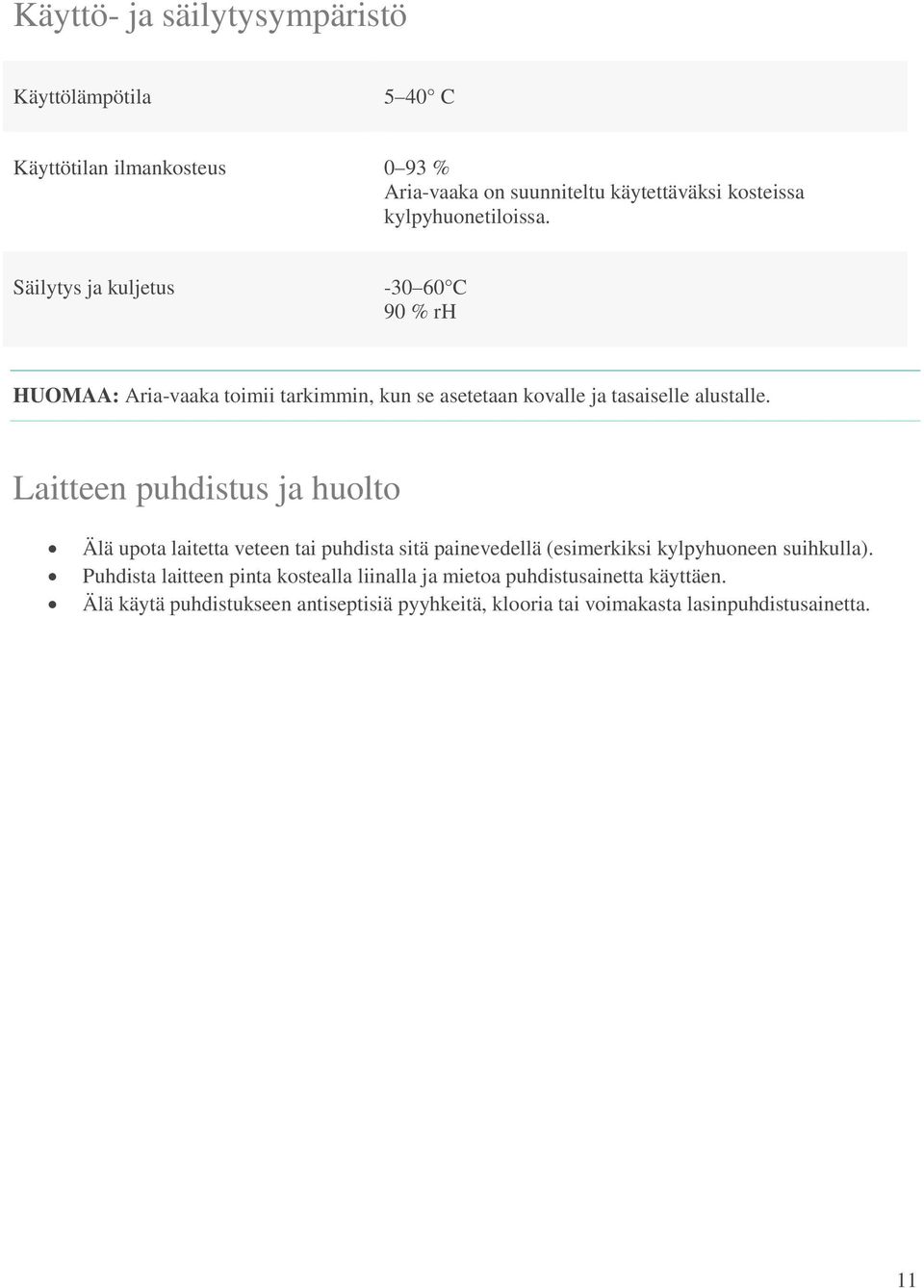 Laitteen puhdistus ja huolto Älä upota laitetta veteen tai puhdista sitä painevedellä (esimerkiksi kylpyhuoneen suihkulla).