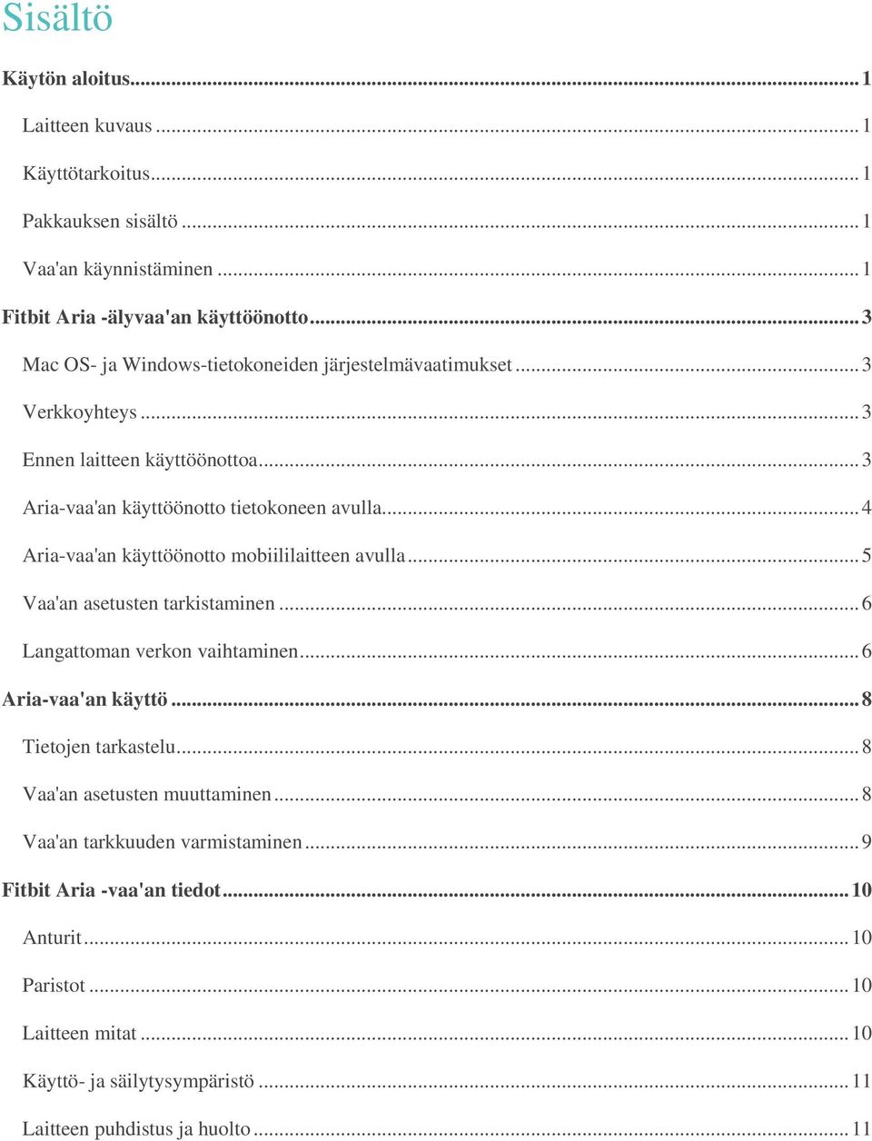 .. 4 Aria-vaa'an käyttöönotto mobiililaitteen avulla... 5 Vaa'an asetusten tarkistaminen... 6 Langattoman verkon vaihtaminen... 6 Aria-vaa'an käyttö... 8 Tietojen tarkastelu.