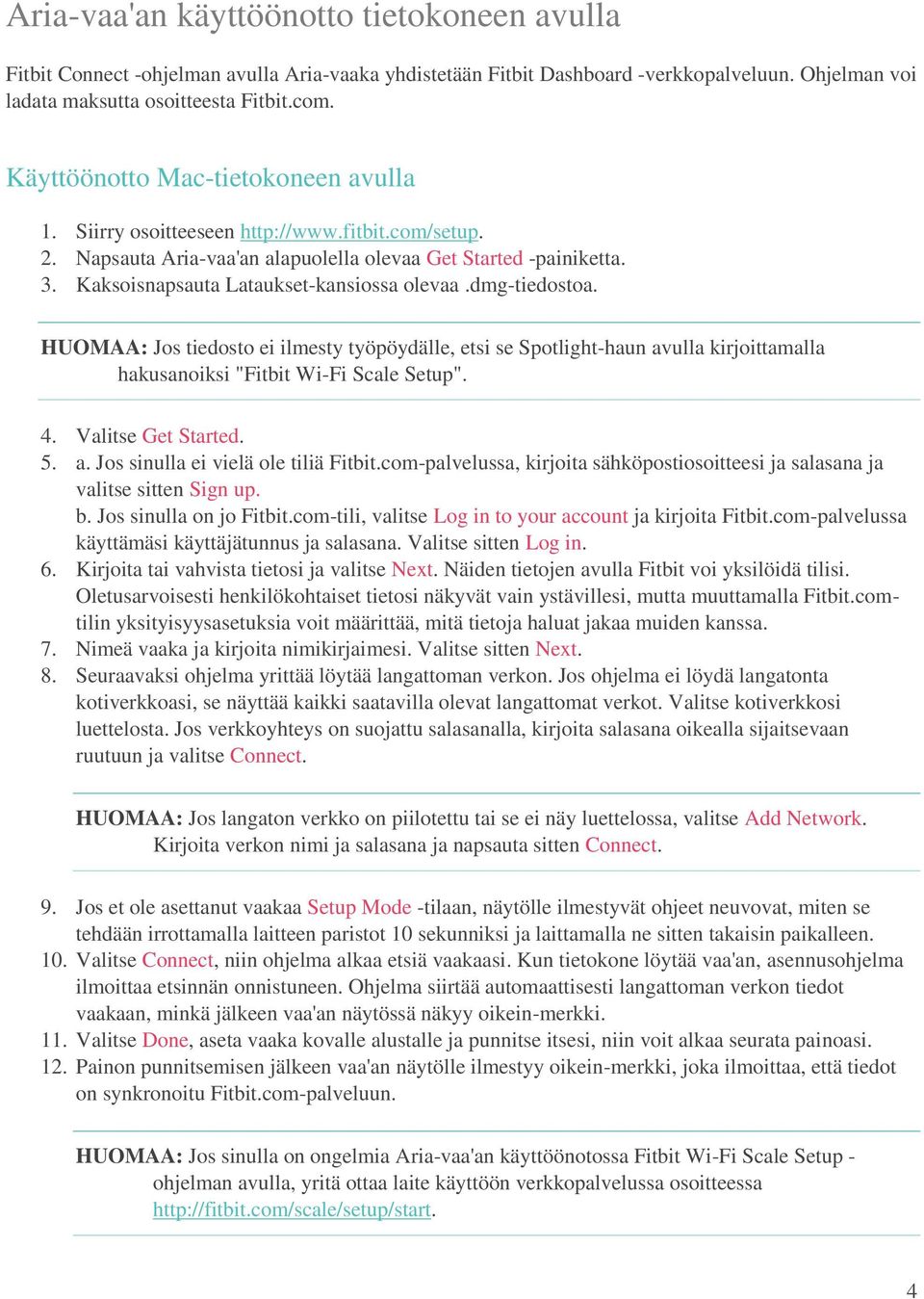 Kaksoisnapsauta Lataukset-kansiossa olevaa.dmg-tiedostoa. HUOMAA: Jos tiedosto ei ilmesty työpöydälle, etsi se Spotlight-haun avulla kirjoittamalla hakusanoiksi "Fitbit Wi-Fi Scale Setup". 4.
