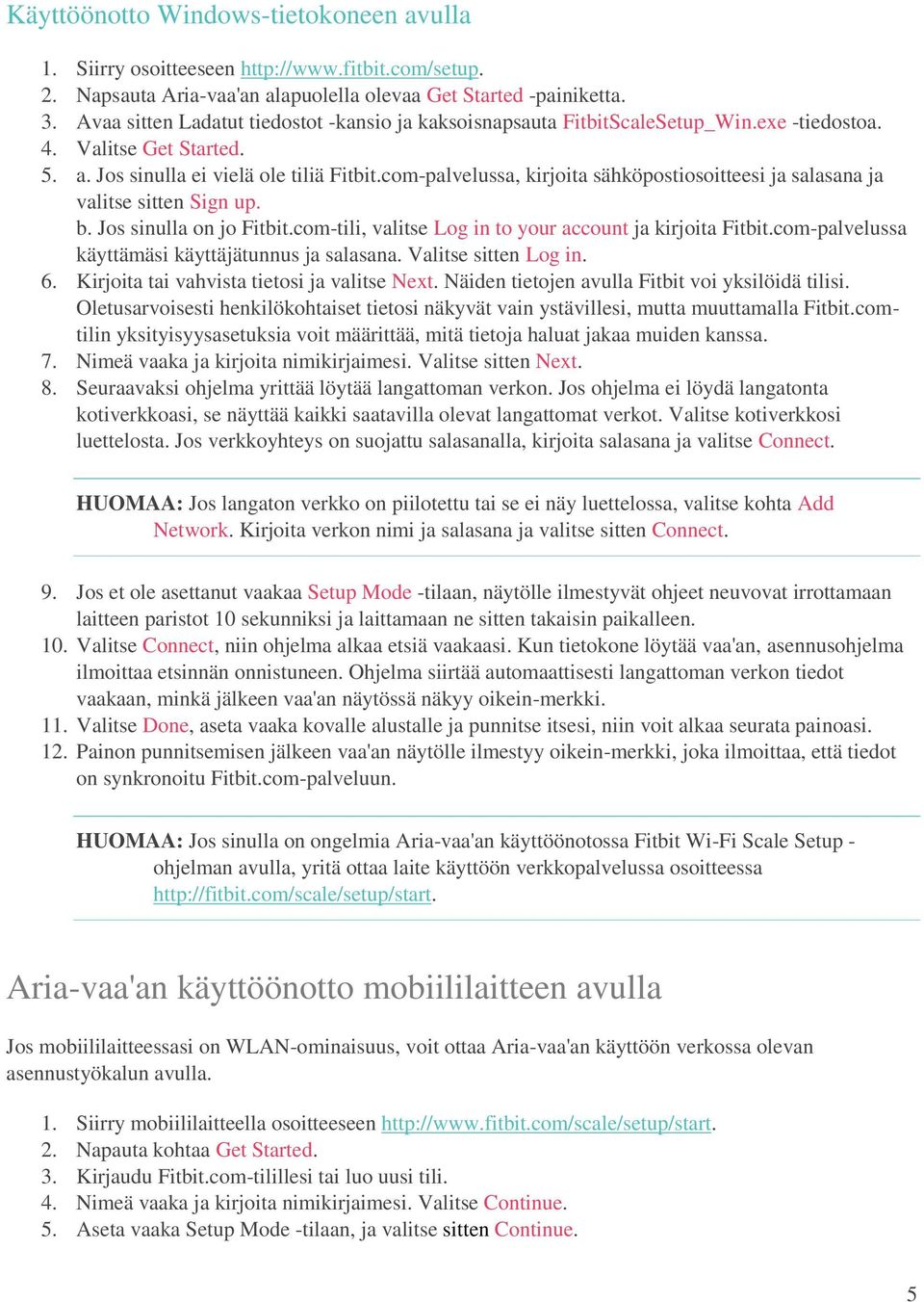 com-palvelussa, kirjoita sähköpostiosoitteesi ja salasana ja valitse sitten Sign up. b. Jos sinulla on jo Fitbit.com-tili, valitse Log in to your account ja kirjoita Fitbit.