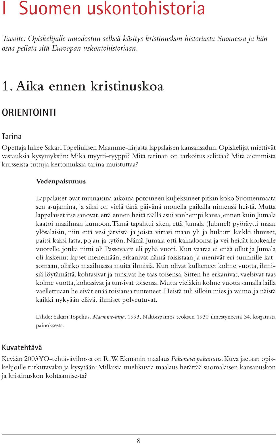 Mitä tarinan on tarkoitus selittää? Mitä aiemmista kursseista tuttuja kertomuksia tarina muistuttaa?