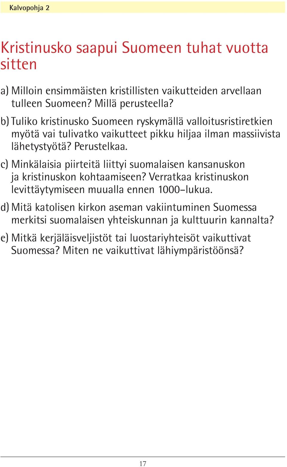 c) Minkälaisia piirteitä liittyi suomalaisen kansanuskon ja kristinuskon kohtaamiseen? Verratkaa kristinuskon levittäytymiseen muualla ennen 1000 lukua.