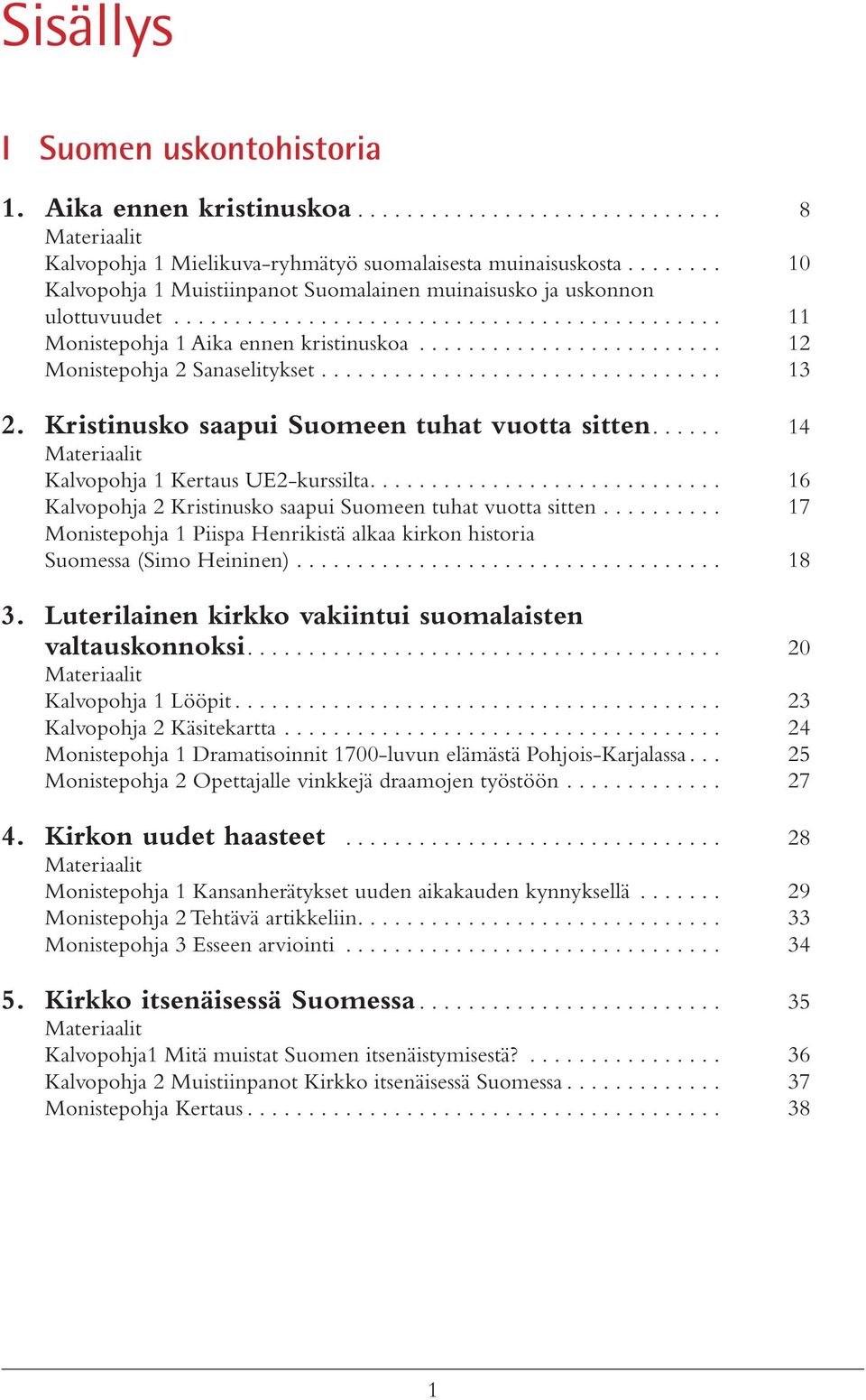 ........................ 12 Monistepohja 2 Sanaselitykset................................. 13 2. Kristinusko saapui Suomeen tuhat vuotta sitten..... 14 Materiaalit Kalvopohja 1 Kertaus UE2-kurssilta.