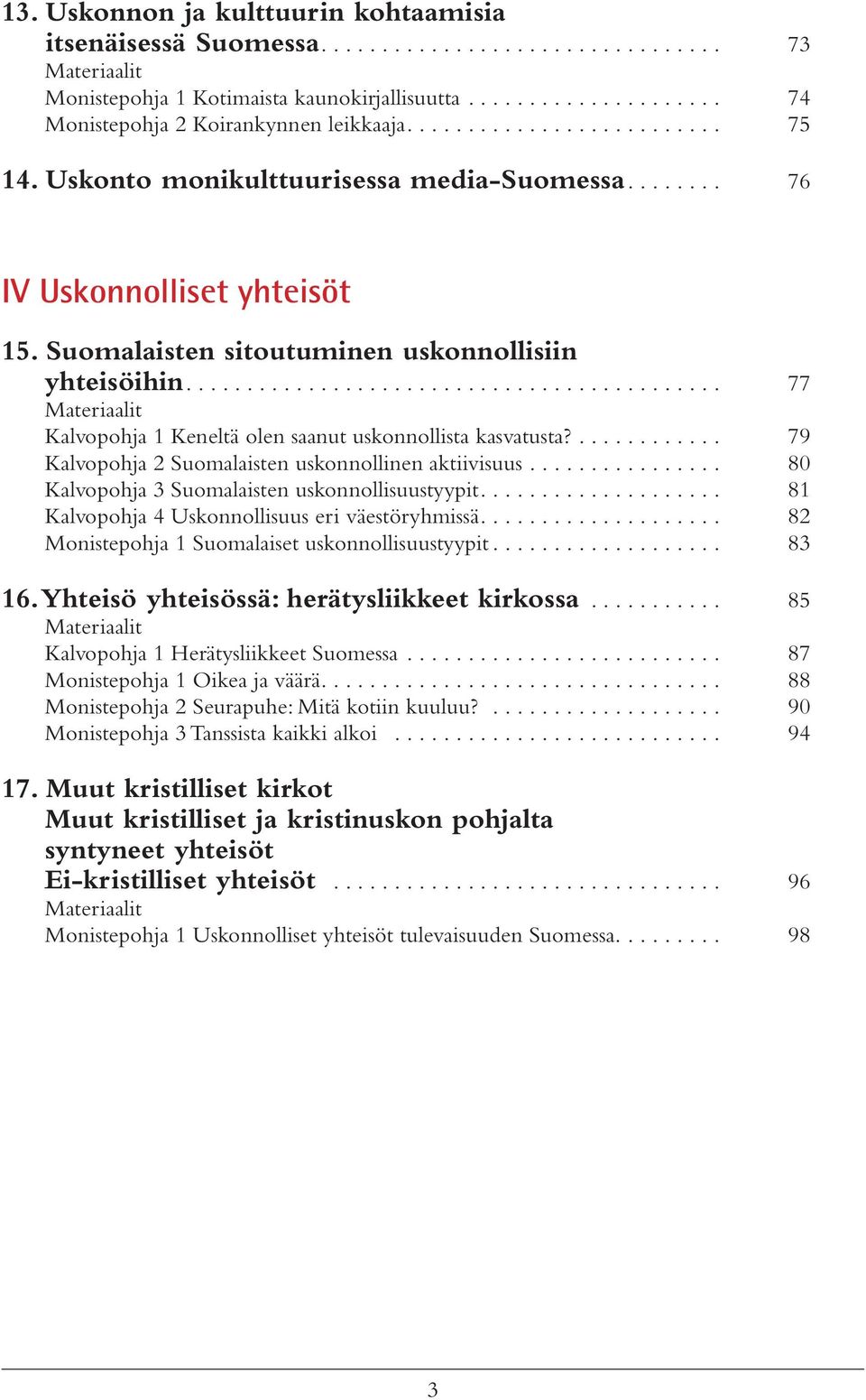 .......................................... 77 Materiaalit Kalvopohja 1 Keneltä olen saanut uskonnollista kasvatusta?............ 79 Kalvopohja 2 Suomalaisten uskonnollinen aktiivisuus.