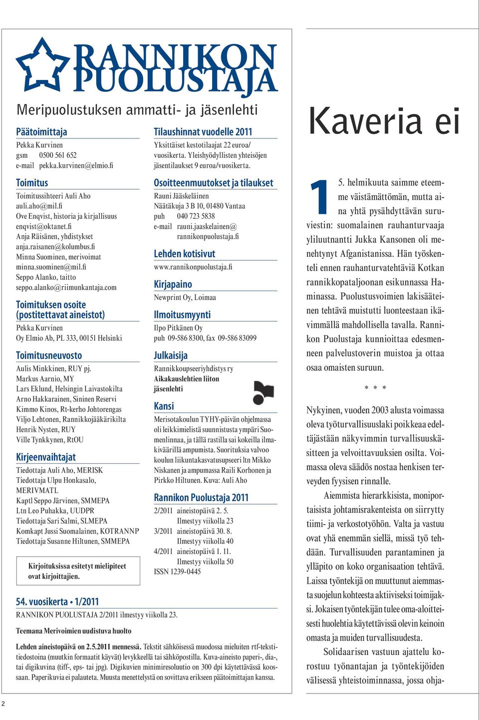 alanko@riimunkantaja.com Toimituksen osoite (postitettavat aineistot) Pekka Kurvinen Oy Elmio Ab, PL 333, 00151 Helsinki Toimitusneuvosto Aulis Minkkinen, RUY pj.