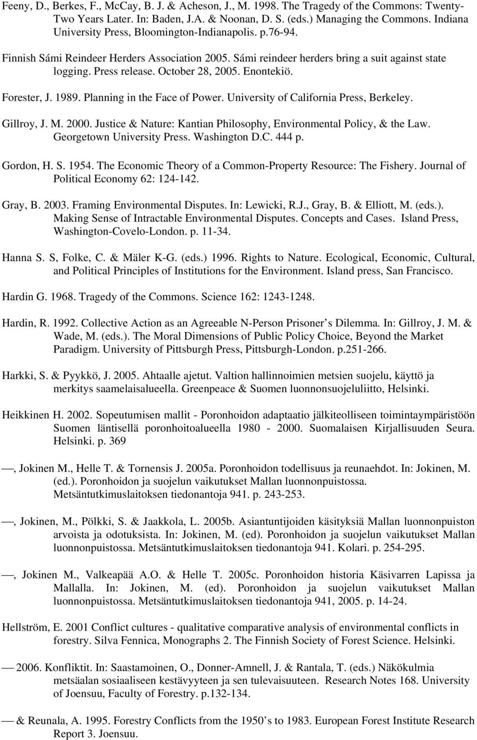 Enontekiö. Forester, J. 1989. Planning in the Face of Power. University of California Press, Berkeley. Gillroy, J. M. 2000. Justice & Nature: Kantian Philosophy, Environmental Policy, & the Law.