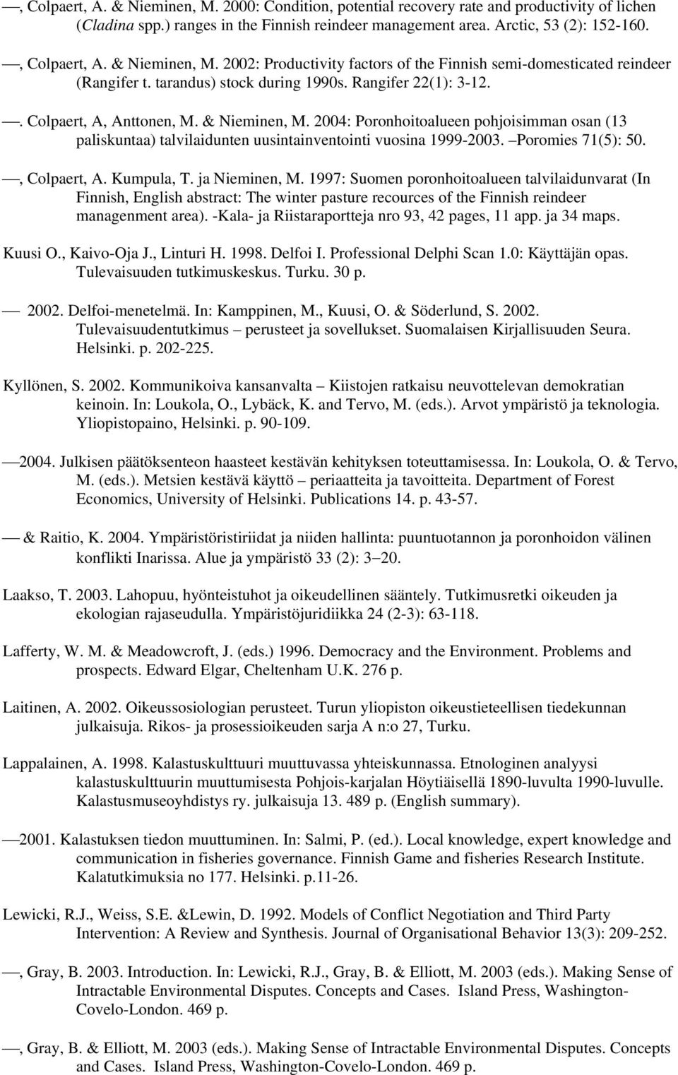 2004: Poronhoitoalueen pohjoisimman osan (13 paliskuntaa) talvilaidunten uusintainventointi vuosina 1999-2003. Poromies 71(5): 50., Colpaert, A. Kumpula, T. ja Nieminen, M.