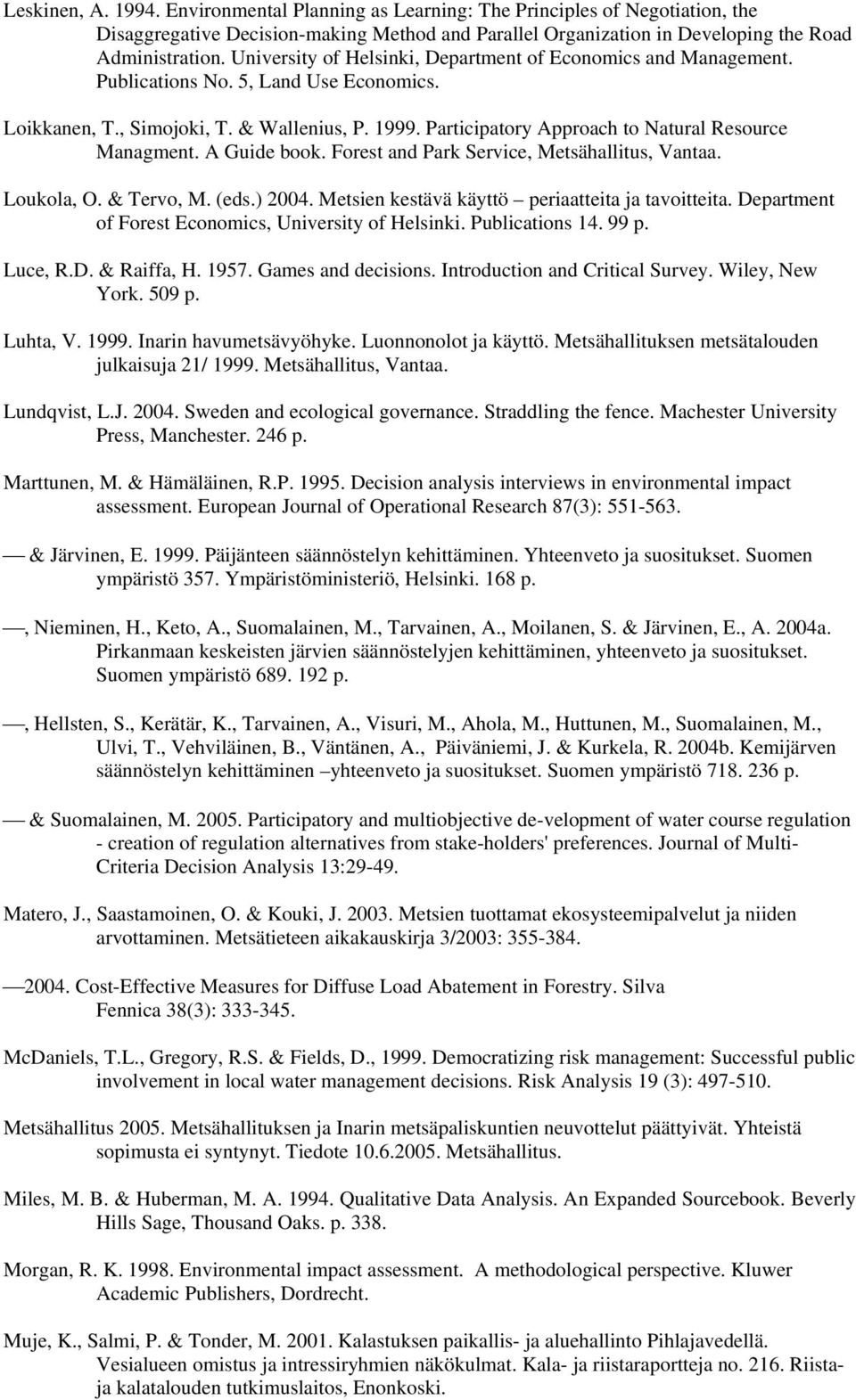 Participatory Approach to Natural Resource Managment. A Guide book. Forest and Park Service, Metsähallitus, Vantaa. Loukola, O. & Tervo, M. (eds.) 2004.