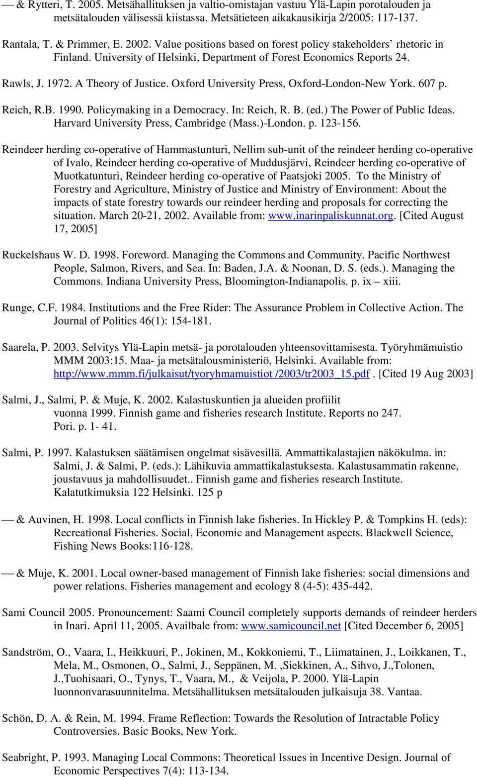 Oxford University Press, Oxford-London-New York. 607 p. Reich, R.B. 1990. Policymaking in a Democracy. In: Reich, R. B. (ed.) The Power of Public Ideas. Harvard University Press, Cambridge (Mass.
