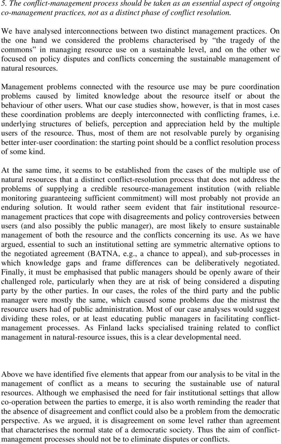 On the one hand we considered the problems characterised by the tragedy of the commons in managing resource use on a sustainable level, and on the other we focused on policy disputes and conflicts