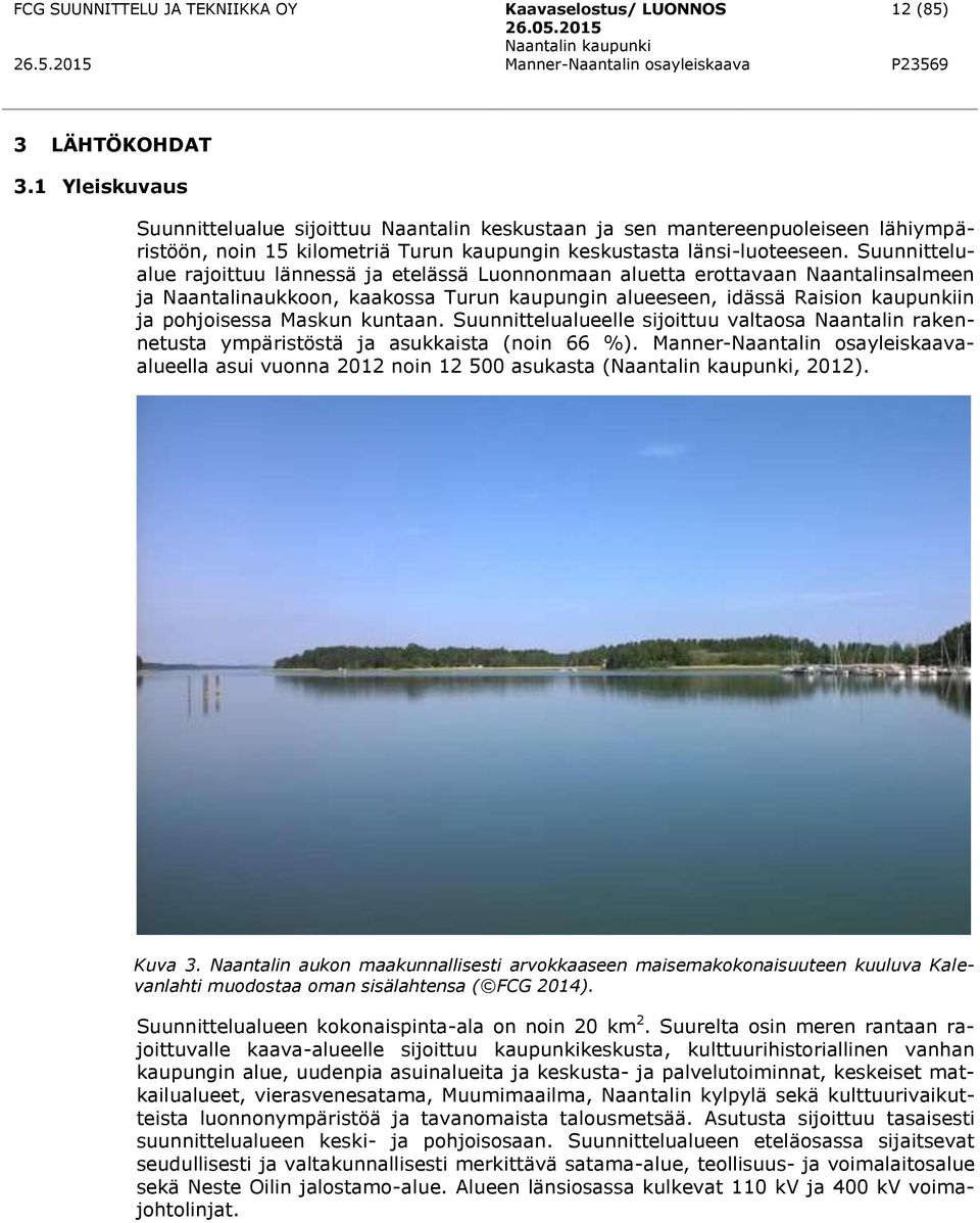 kuntaan. Suunnittelualueelle sijoittuu valtaosa Naantalin rakennetusta ympäristöstä ja asukkaista (noin 66 %). Manner-Naantalin osayleiskaavaalueella asui vuonna 2012 noin 12 500 asukasta (, 2012).