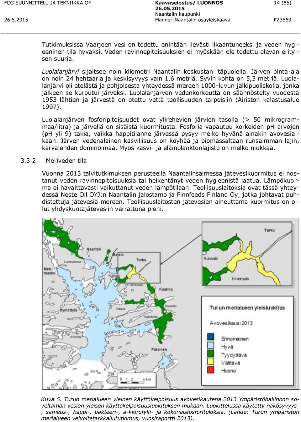 Luolalanjärvi oli etelästä ja pohjoisesta yhteydessä mereen 1000-luvun jälkipuoliskolla, jonka jälkeen se kuroutui järveksi.