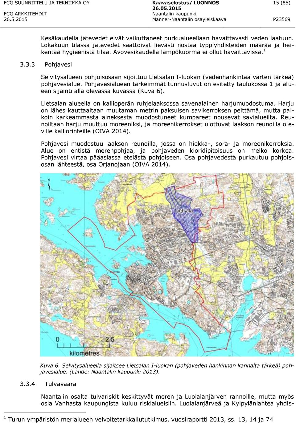 3.3 Pohjavesi Selvitysalueen pohjoisosaan sijoittuu Lietsalan I-luokan (vedenhankintaa varten tärkeä) pohjavesialue.