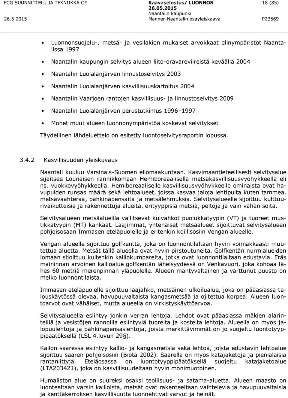 muut alueen luonnonympäristöä koskevat selvitykset Täydellinen lähdeluettelo on esitetty luontoselvitysraportin lopussa. 3.4.