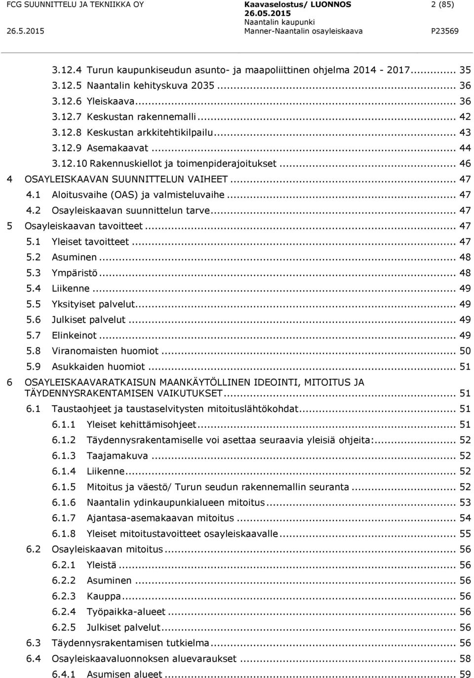 .. 47 5 Osayleiskaavan tavoitteet... 47 5.1 Yleiset tavoitteet... 47 5.2 Asuminen... 48 5.3 Ympäristö... 48 5.4 Liikenne... 49 5.5 Yksityiset palvelut... 49 5.6 Julkiset palvelut... 49 5.7 Elinkeinot.