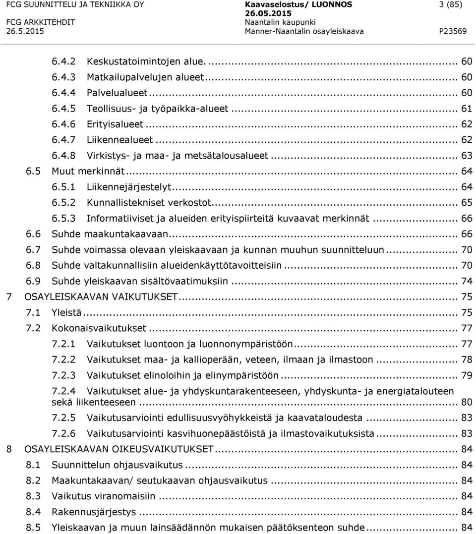 .. 66 6.6 Suhde maakuntakaavaan... 66 6.7 Suhde voimassa olevaan yleiskaavaan ja kunnan muuhun suunnitteluun... 70 6.8 Suhde valtakunnallisiin alueidenkäyttötavoitteisiin... 70 6.9 Suhde yleiskaavan sisältövaatimuksiin.