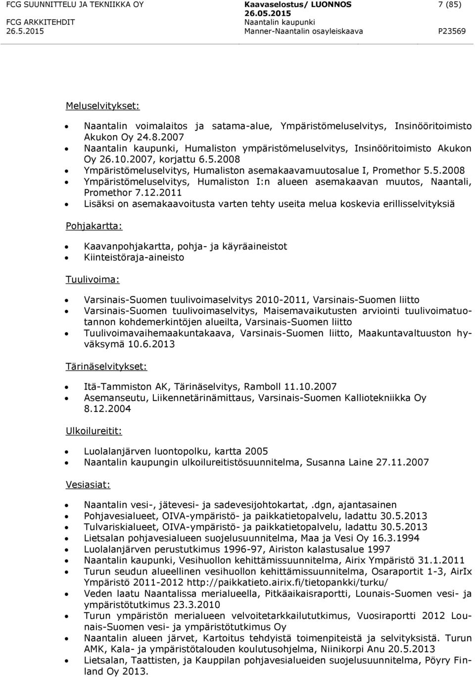 2011 Lisäksi on asemakaavoitusta varten tehty useita melua koskevia erillisselvityksiä Pohjakartta: Kaavanpohjakartta, pohja- ja käyräaineistot Kiinteistöraja-aineisto Tuulivoima: Varsinais-Suomen