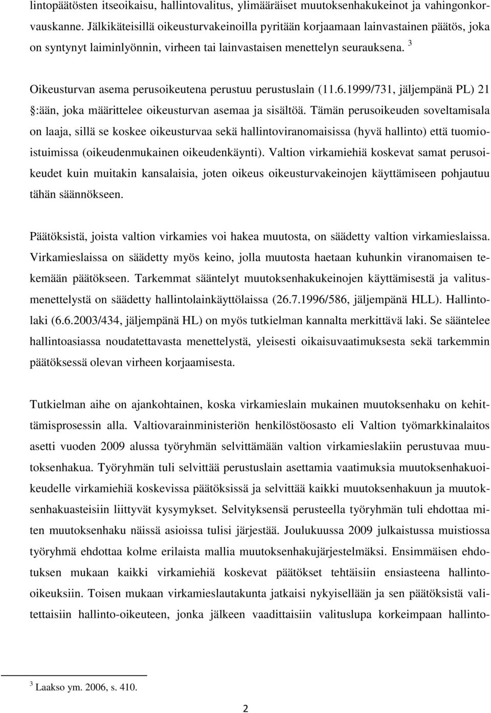 3 Oikeusturvan asema perusoikeutena perustuu perustuslain (11.6.1999/731, jäljempänä PL) 21 :ään, joka määrittelee oikeusturvan asemaa ja sisältöä.