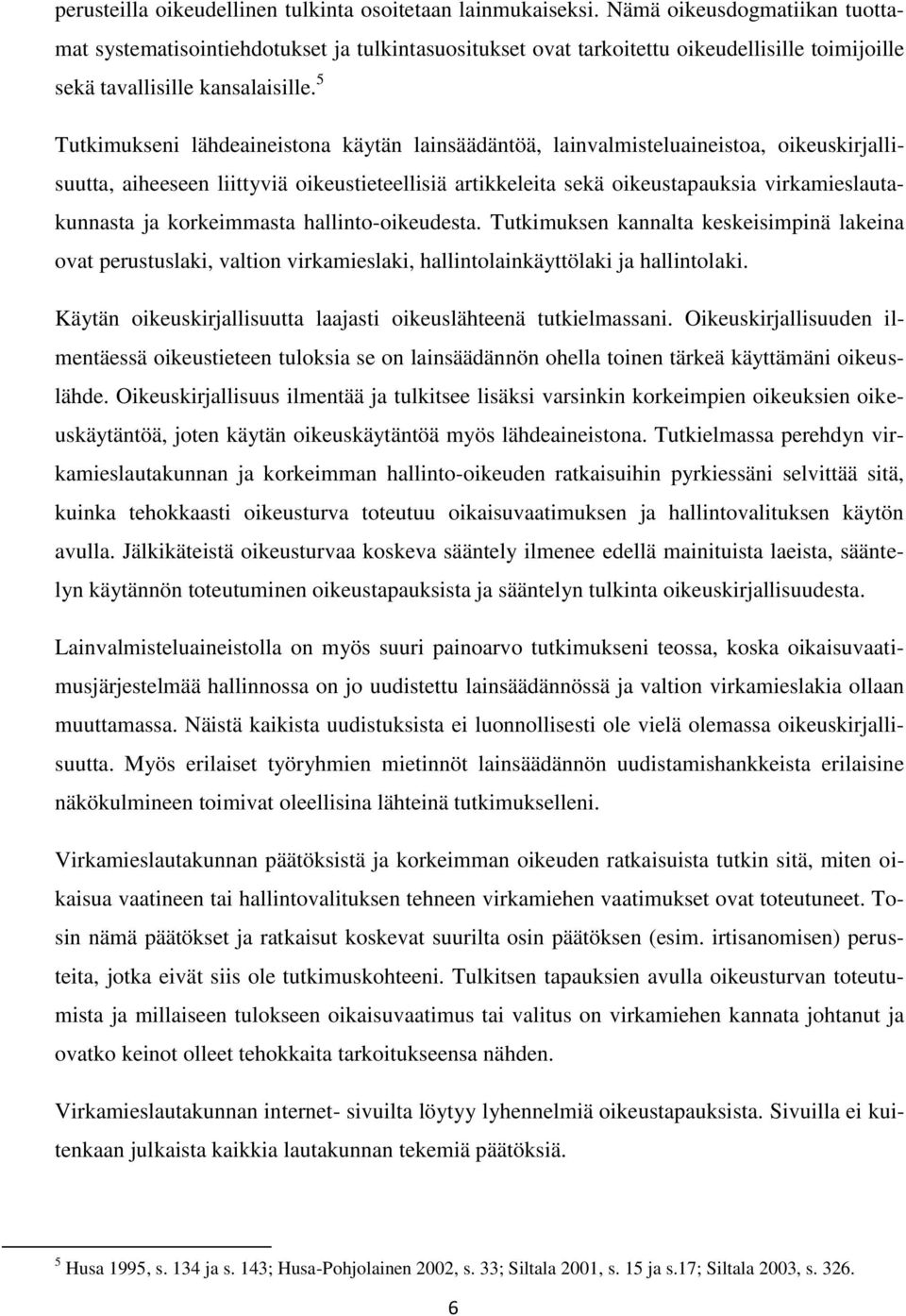 5 Tutkimukseni lähdeaineistona käytän lainsäädäntöä, lainvalmisteluaineistoa, oikeuskirjallisuutta, aiheeseen liittyviä oikeustieteellisiä artikkeleita sekä oikeustapauksia virkamieslautakunnasta ja