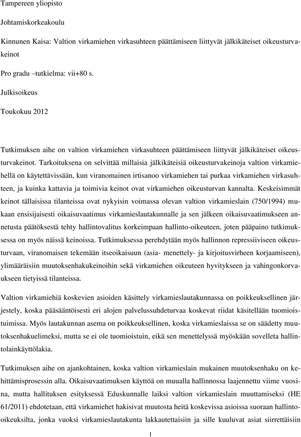 Tarkoituksena on selvittää millaisia jälkikäteisiä oikeusturvakeinoja valtion virkamiehellä on käytettävissään, kun viranomainen irtisanoo virkamiehen tai purkaa virkamiehen virkasuhteen, ja kuinka