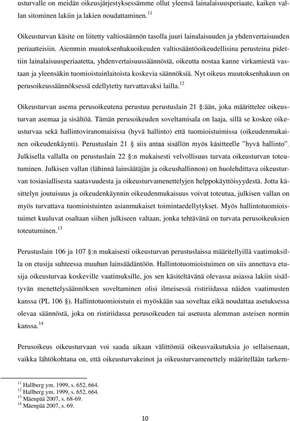 Aiemmin muutoksenhakuoikeuden valtiosääntöoikeudellisina perusteina pidettiin lainalaisuusperiaatetta, yhdenvertaisuussäännöstä, oikeutta nostaa kanne virkamiestä vastaan ja yleensäkin