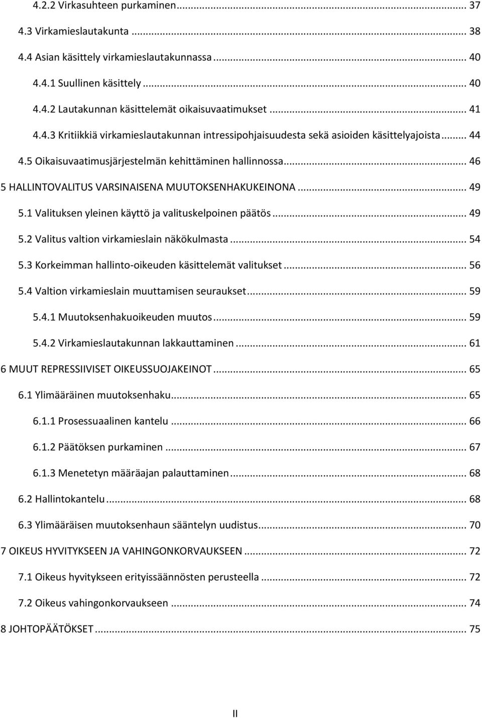 .. 46 5 HALLINTOVALITUS VARSINAISENA MUUTOKSENHAKUKEINONA... 49 5.1 Valituksen yleinen käyttö ja valituskelpoinen päätös... 49 5.2 Valitus valtion virkamieslain näkökulmasta... 54 5.