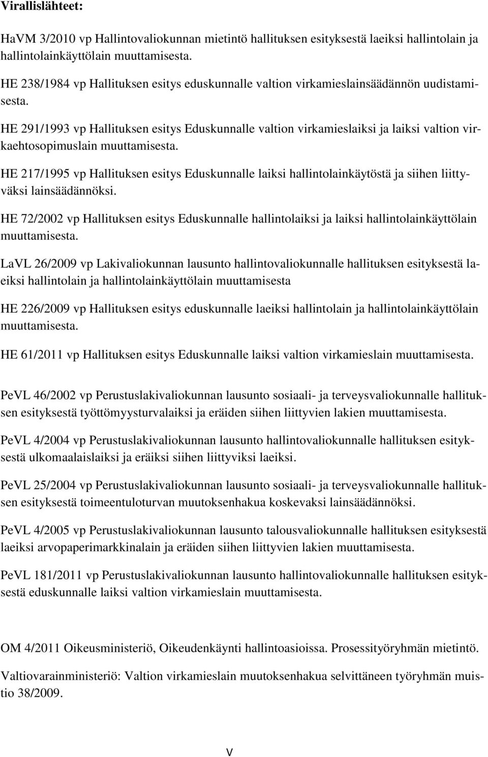 HE 291/1993 vp Hallituksen esitys Eduskunnalle valtion virkamieslaiksi ja laiksi valtion virkaehtosopimuslain muuttamisesta.