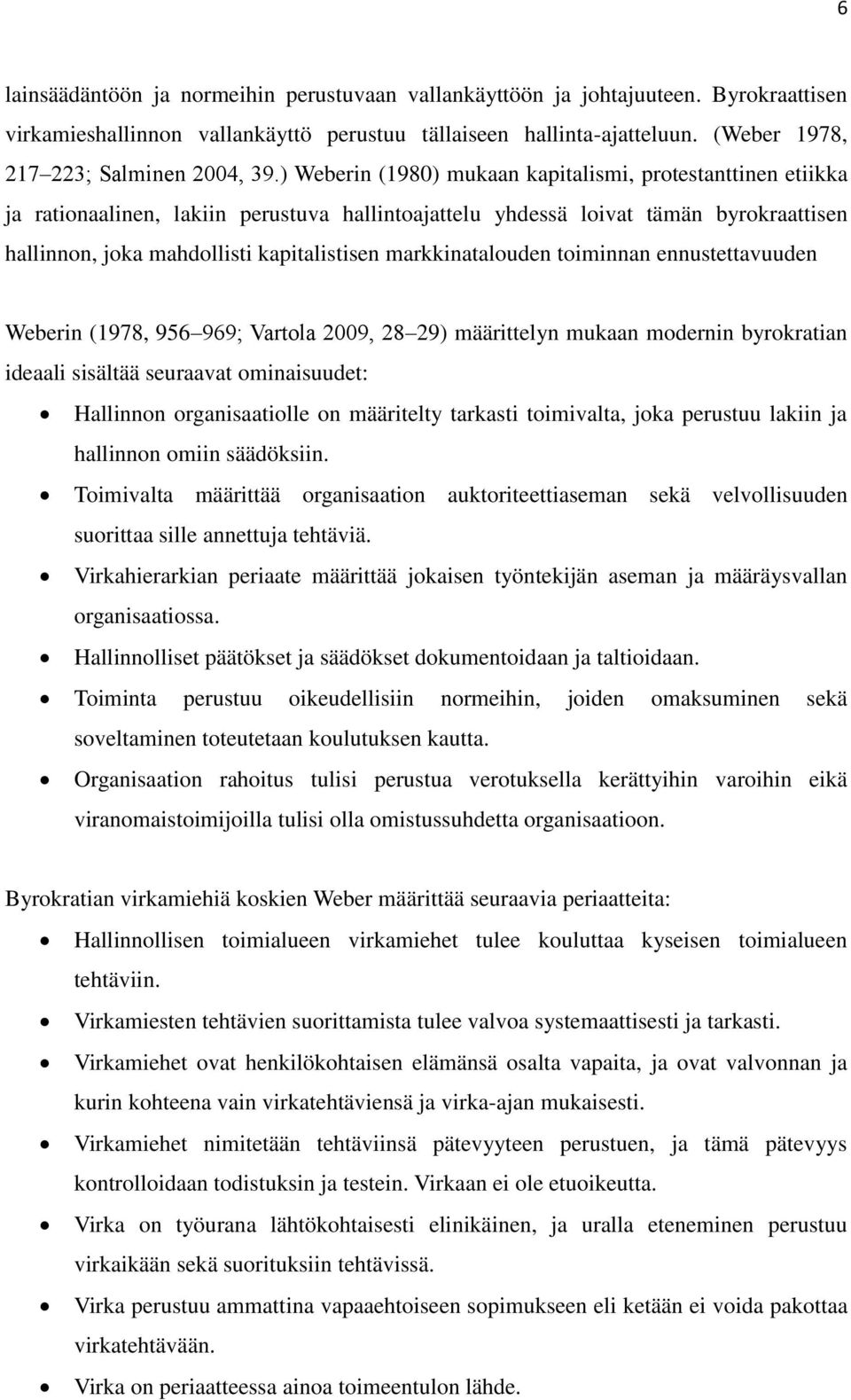 ) Weberin (1980) mukaan kapitalismi, protestanttinen etiikka ja rationaalinen, lakiin perustuva hallintoajattelu yhdessä loivat tämän byrokraattisen hallinnon, joka mahdollisti kapitalistisen