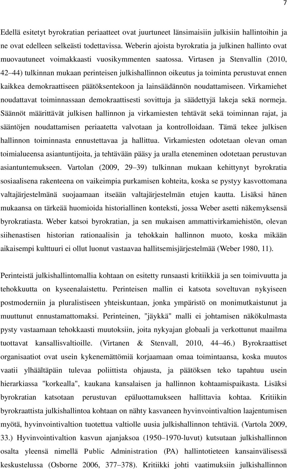 Virtasen ja Stenvallin (2010, 42 44) tulkinnan mukaan perinteisen julkishallinnon oikeutus ja toiminta perustuvat ennen kaikkea demokraattiseen päätöksentekoon ja lainsäädännön noudattamiseen.