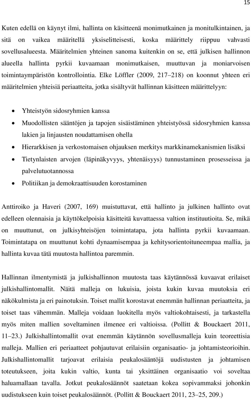 Elke Löffler (2009, 217 218) on koonnut yhteen eri määritelmien yhteisiä periaatteita, jotka sisältyvät hallinnan käsitteen määrittelyyn: Yhteistyön sidosryhmien kanssa Muodollisten sääntöjen ja