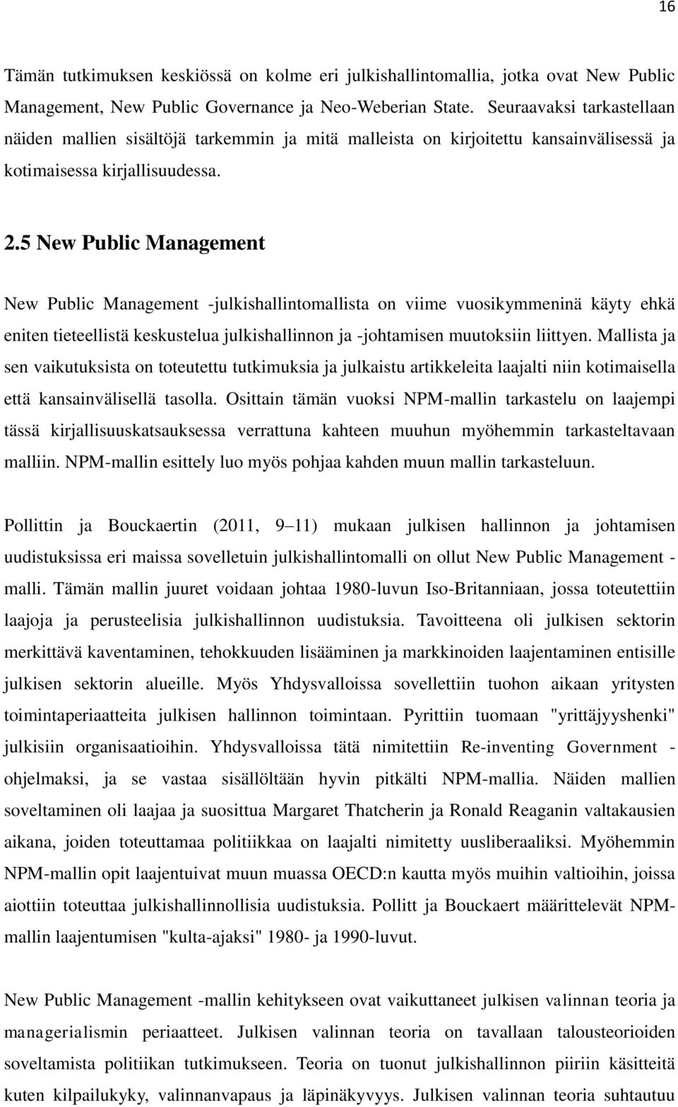 5 New Public Management New Public Management -julkishallintomallista on viime vuosikymmeninä käyty ehkä eniten tieteellistä keskustelua julkishallinnon ja -johtamisen muutoksiin liittyen.