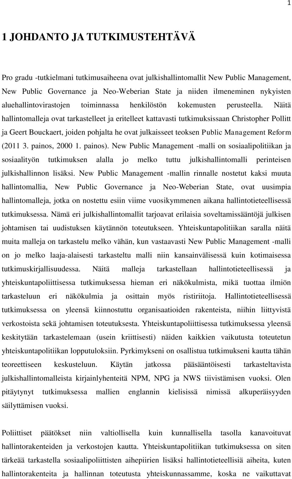 Näitä hallintomalleja ovat tarkastelleet ja eritelleet kattavasti tutkimuksissaan Christopher Pollitt ja Geert Bouckaert, joiden pohjalta he ovat julkaisseet teoksen Public Management Reform (2011 3.