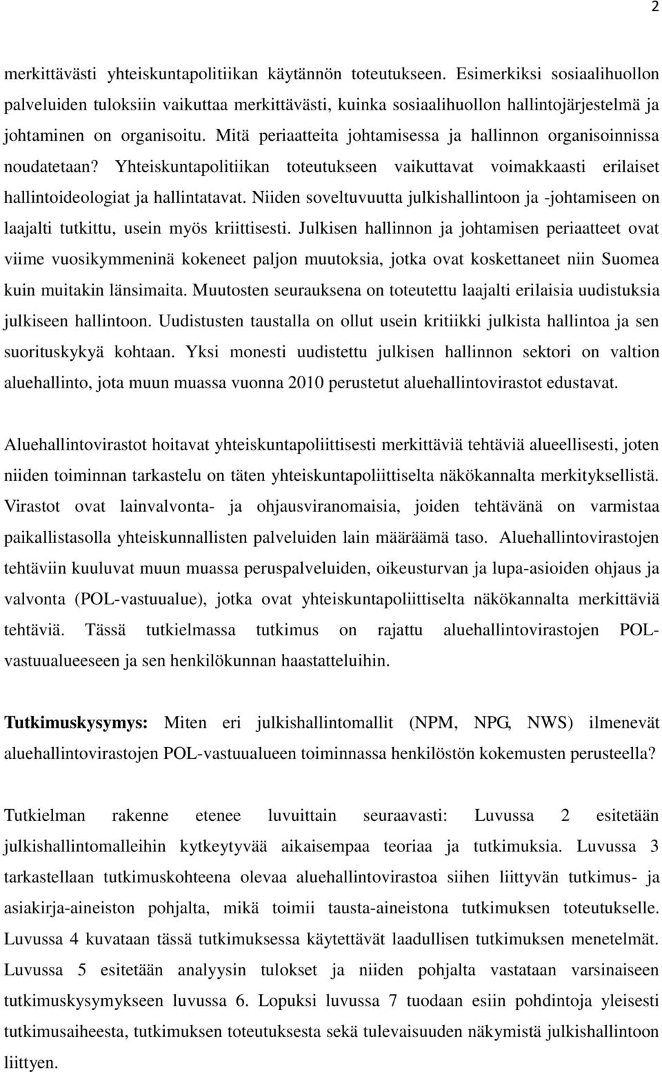 Mitä periaatteita johtamisessa ja hallinnon organisoinnissa noudatetaan? Yhteiskuntapolitiikan toteutukseen vaikuttavat voimakkaasti erilaiset hallintoideologiat ja hallintatavat.