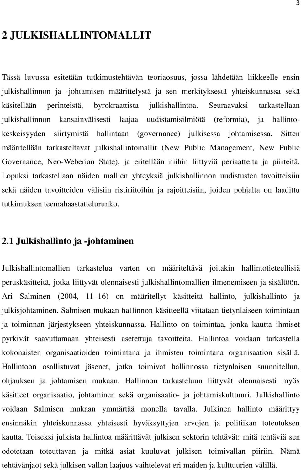 Seuraavaksi tarkastellaan julkishallinnon kansainvälisesti laajaa uudistamisilmiötä (reformia), ja hallintokeskeisyyden siirtymistä hallintaan (governance) julkisessa johtamisessa.