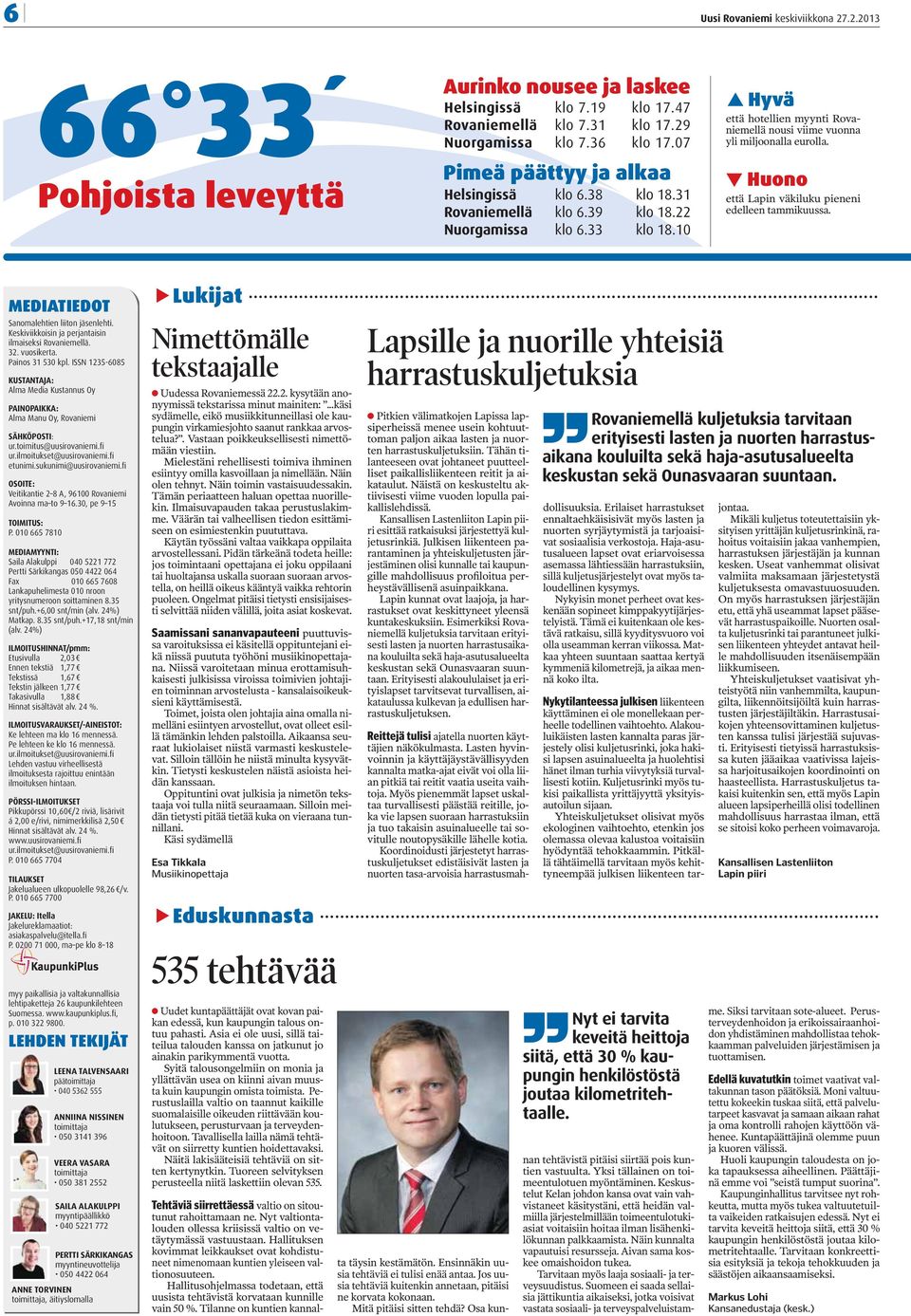 10 Hyvä että hotellien myynti Rovaniemellä nousi viime vuonna yli miljoonalla eurolla. Huono että Lapin väkiluku pieneni edelleen tammikuussa. MEDIATIEDOT Sanomalehtien liiton jäsenlehti.