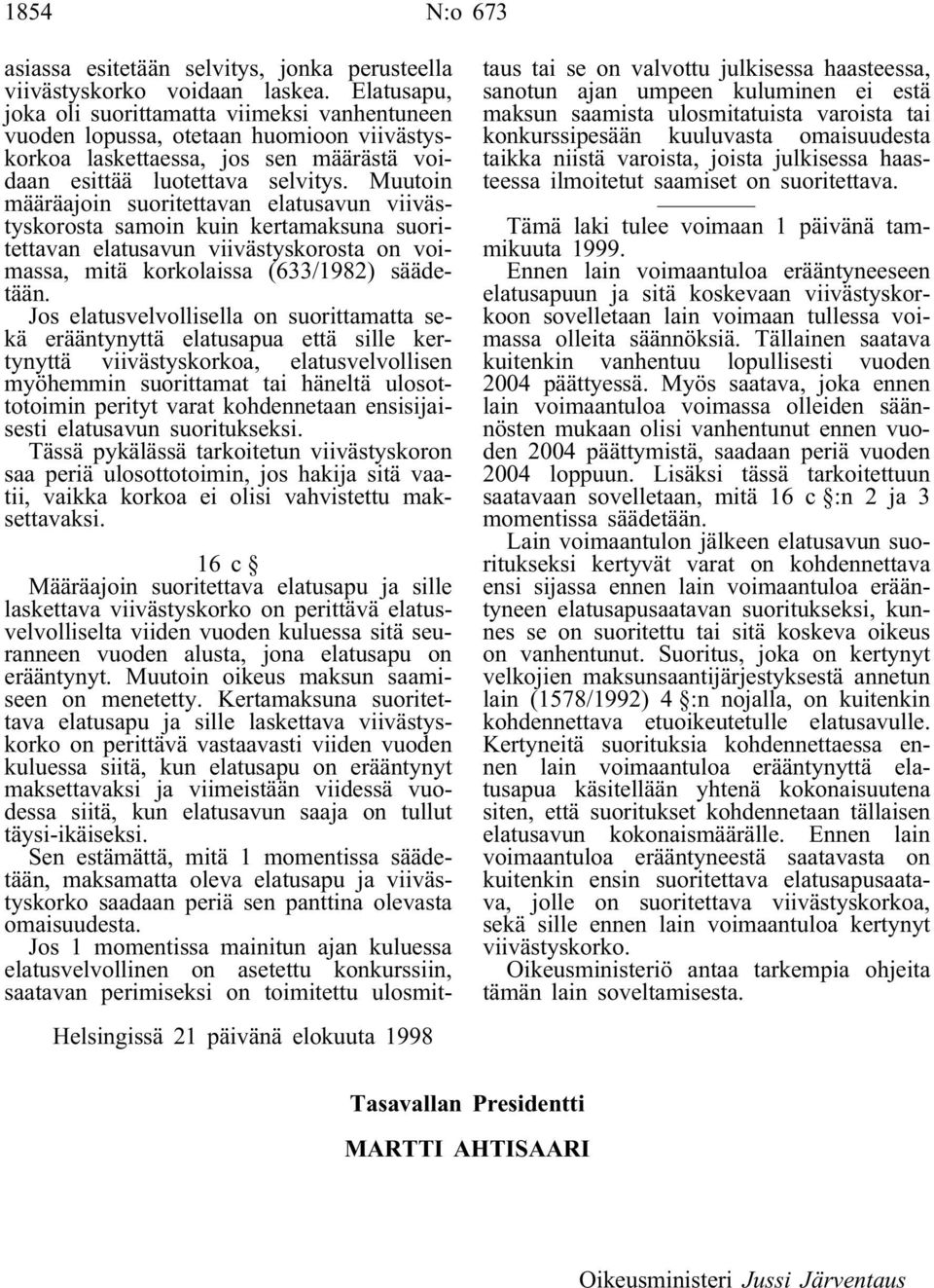 Muutoin määräajoin suoritettavan elatusavun viivästyskorosta samoin kuin kertamaksuna suoritettavan elatusavun viivästyskorosta on voimassa, mitä korkolaissa (633/1982) säädetään.