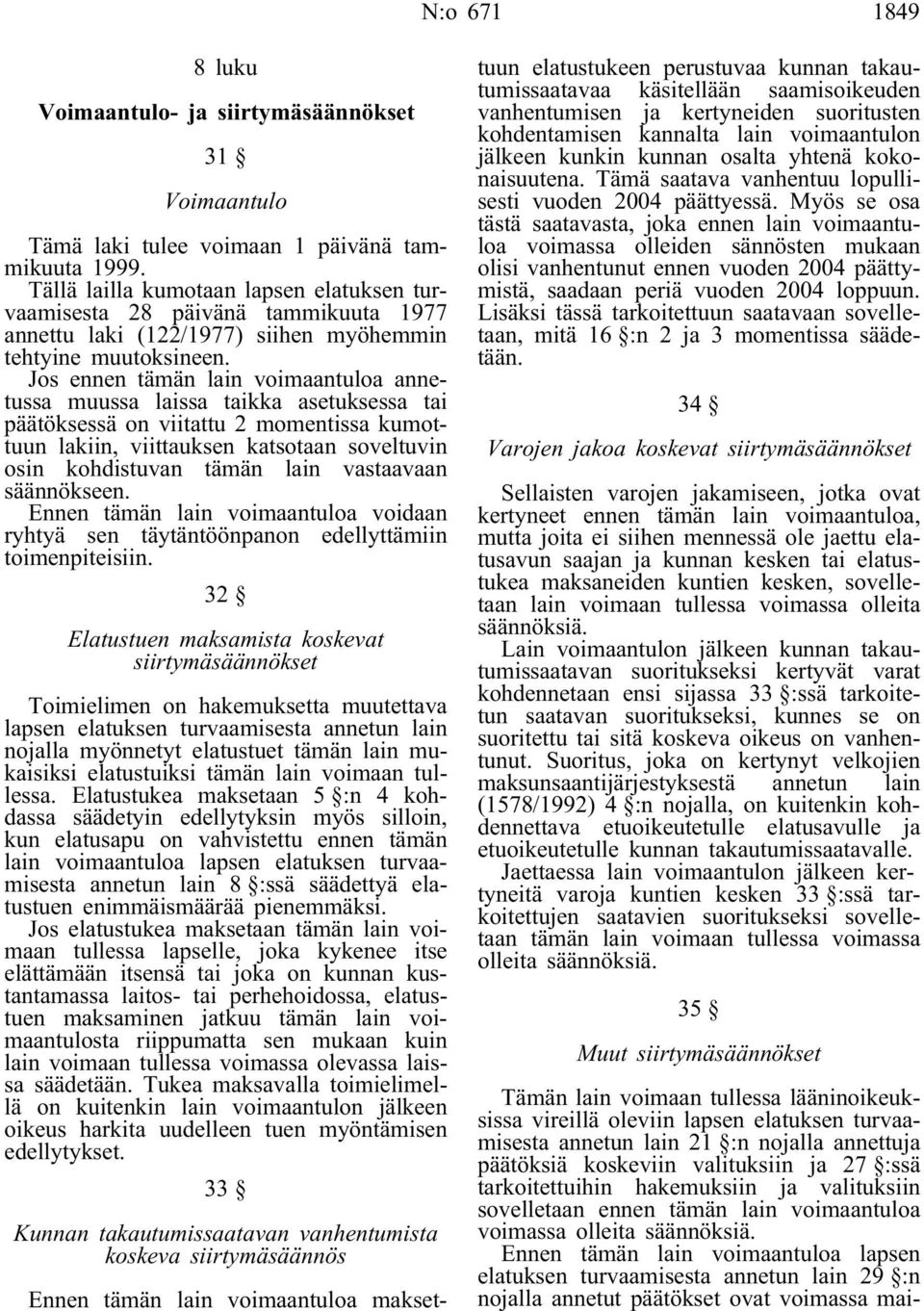 Jos ennen tämän lain voimaantuloa annetussa muussa laissa taikka asetuksessa tai päätöksessä on viitattu 2 momentissa kumottuun lakiin, viittauksen katsotaan soveltuvin osin kohdistuvan tämän lain