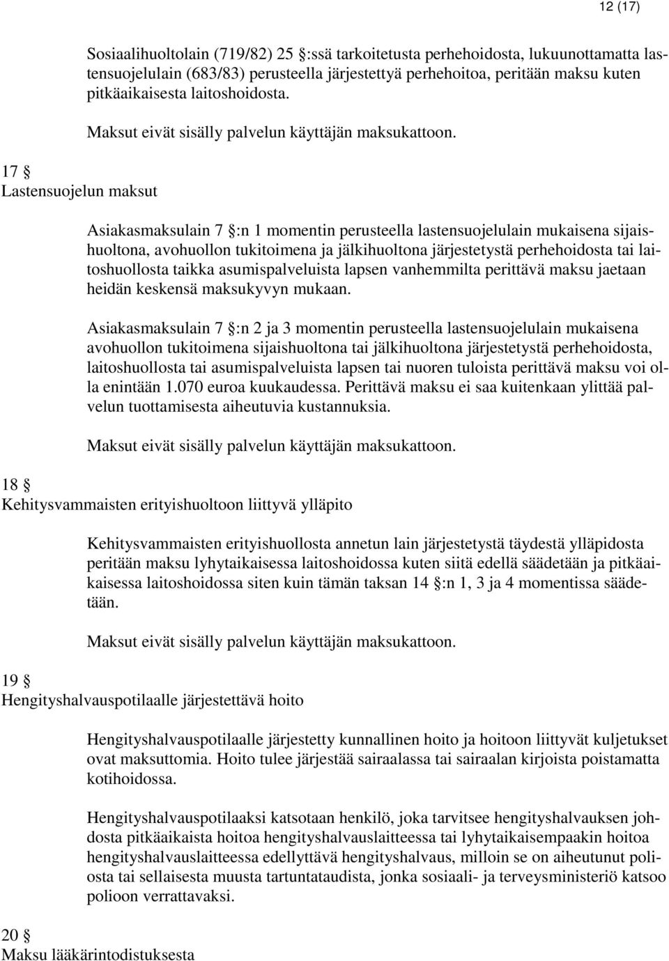 Asiakasmaksulain 7 :n 1 momentin perusteella lastensuojelulain mukaisena sijaishuoltona, avohuollon tukitoimena ja jälkihuoltona järjestetystä perhehoidosta tai laitoshuollosta taikka