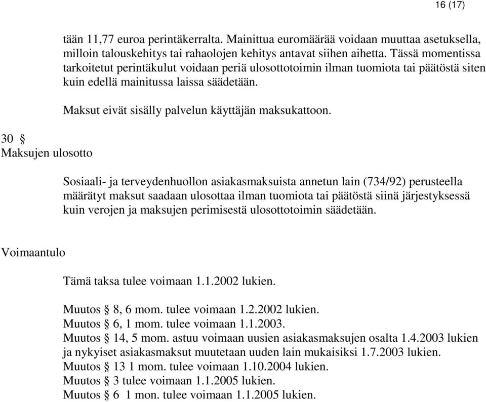 Sosiaali- ja terveydenhuollon asiakasmaksuista annetun lain (734/92) perusteella määrätyt maksut saadaan ulosottaa ilman tuomiota tai päätöstä siinä järjestyksessä kuin verojen ja maksujen