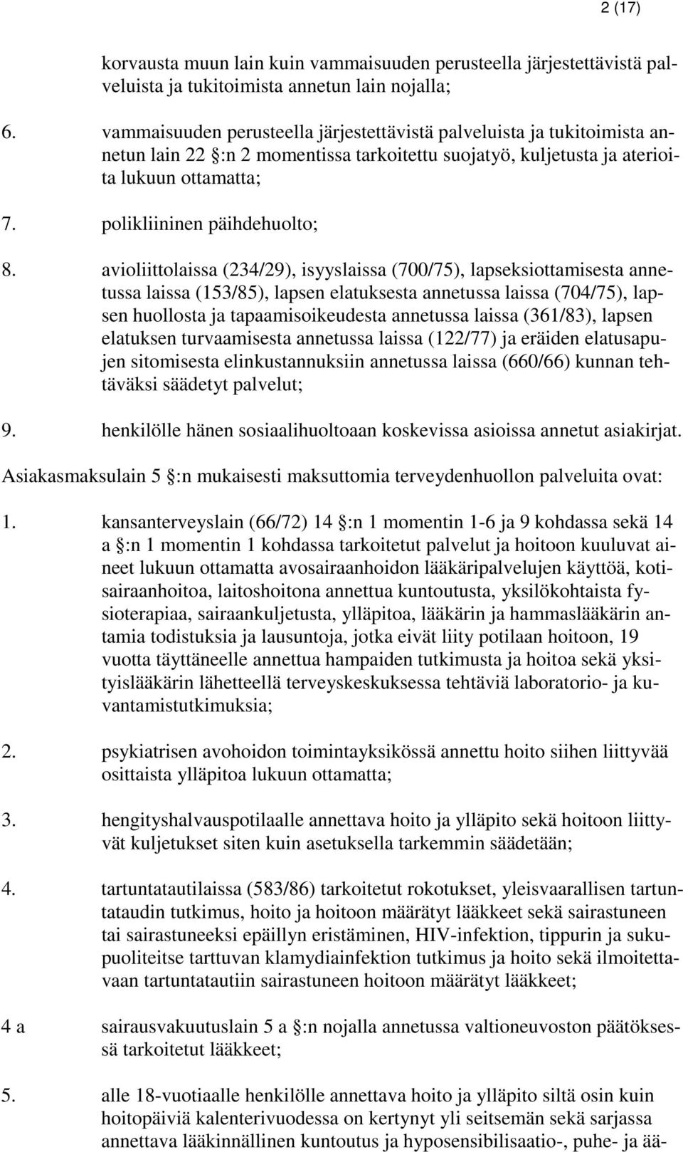 avioliittolaissa (234/29), isyyslaissa (700/75), lapseksiottamisesta annetussa laissa (153/85), lapsen elatuksesta annetussa laissa (704/75), lapsen huollosta ja tapaamisoikeudesta annetussa laissa