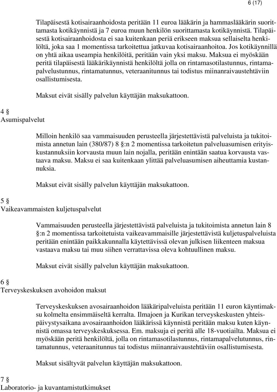 Jos kotikäynnillä on yhtä aikaa useampia henkilöitä, peritään vain yksi maksu.