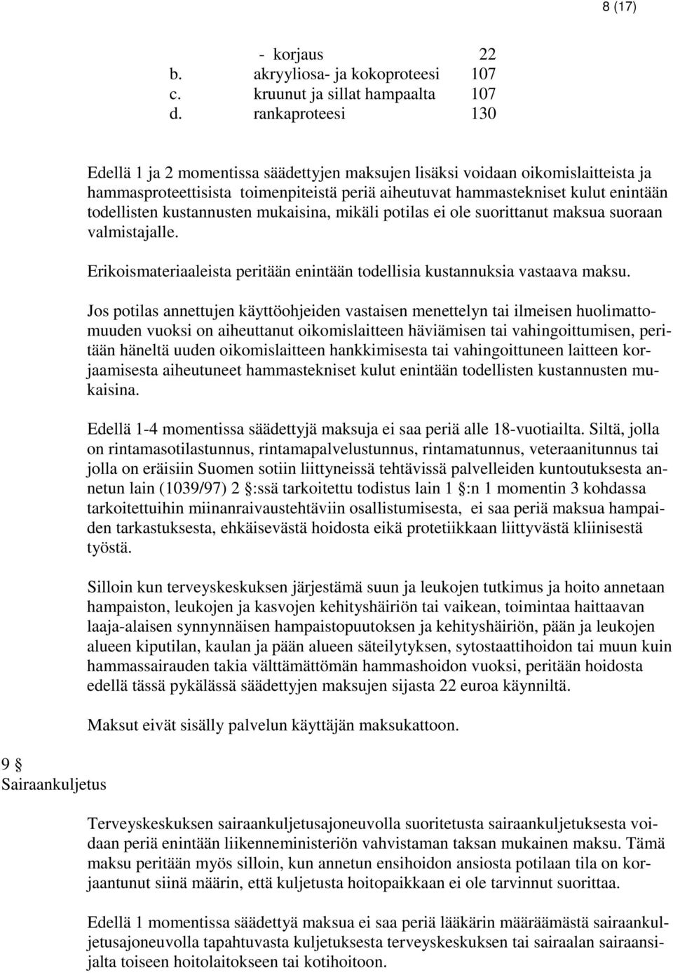 enintään todellisten kustannusten mukaisina, mikäli potilas ei ole suorittanut maksua suoraan valmistajalle. Erikoismateriaaleista peritään enintään todellisia kustannuksia vastaava maksu.