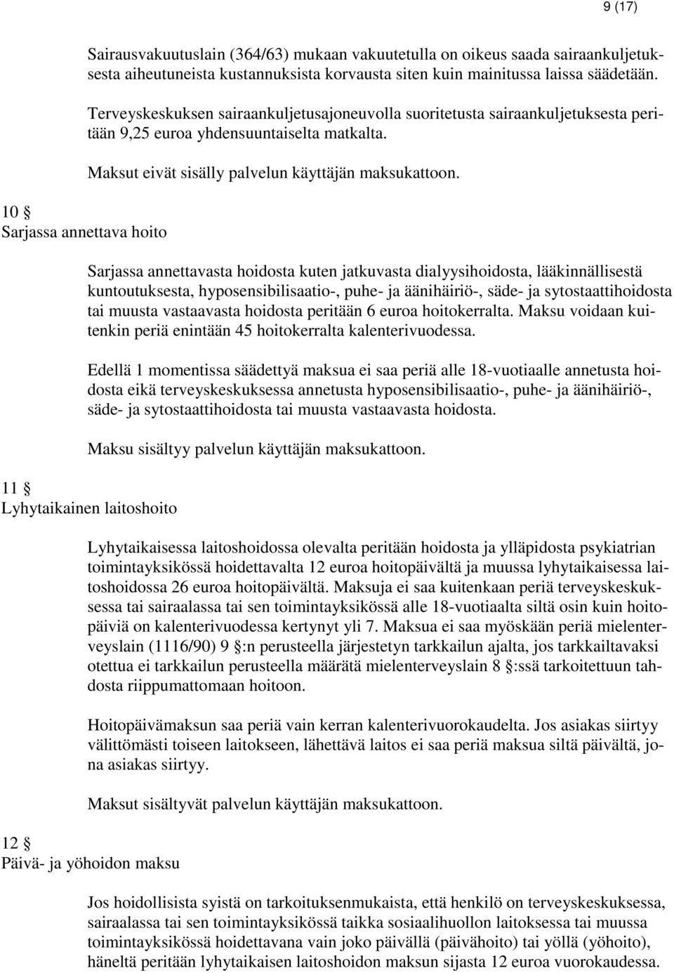 Sarjassa annettavasta hoidosta kuten jatkuvasta dialyysihoidosta, lääkinnällisestä kuntoutuksesta, hyposensibilisaatio-, puhe- ja äänihäiriö-, säde- ja sytostaattihoidosta tai muusta vastaavasta